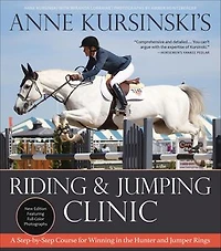 Anne Kursinski's Riding and Jumping Clinic: New Edition: A Step-by-Step Course for Winning the Hunter Jumper Rings