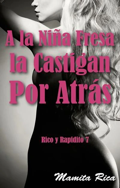 A la Niña Fresa la Castigan Por Atrás. Rico y Rapidito 7: Rico y Rapidito, #7