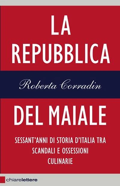 La Repubblica del maiale: Sessant'anni di storia d'Italia tra scandali e ossessioni culinarie
