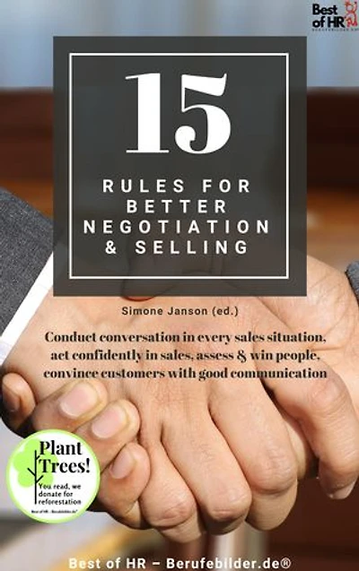 15 Rules for Better Negotiation & Selling: incl. Bonus – Conduct conversation in every sales situation, act confidently in sales, assess & win people, convince customers with good communication