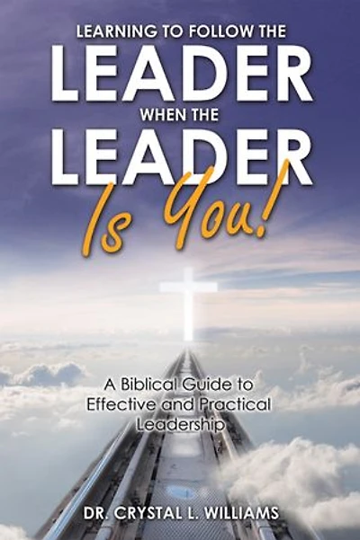 Learning to Follow the Leader When Is You!: A Biblical Guide Effective and Practical Leadership