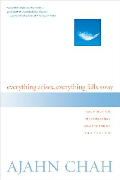 Everything Arises, Falls Away: Teachings on Impermanence and the End of Suffering