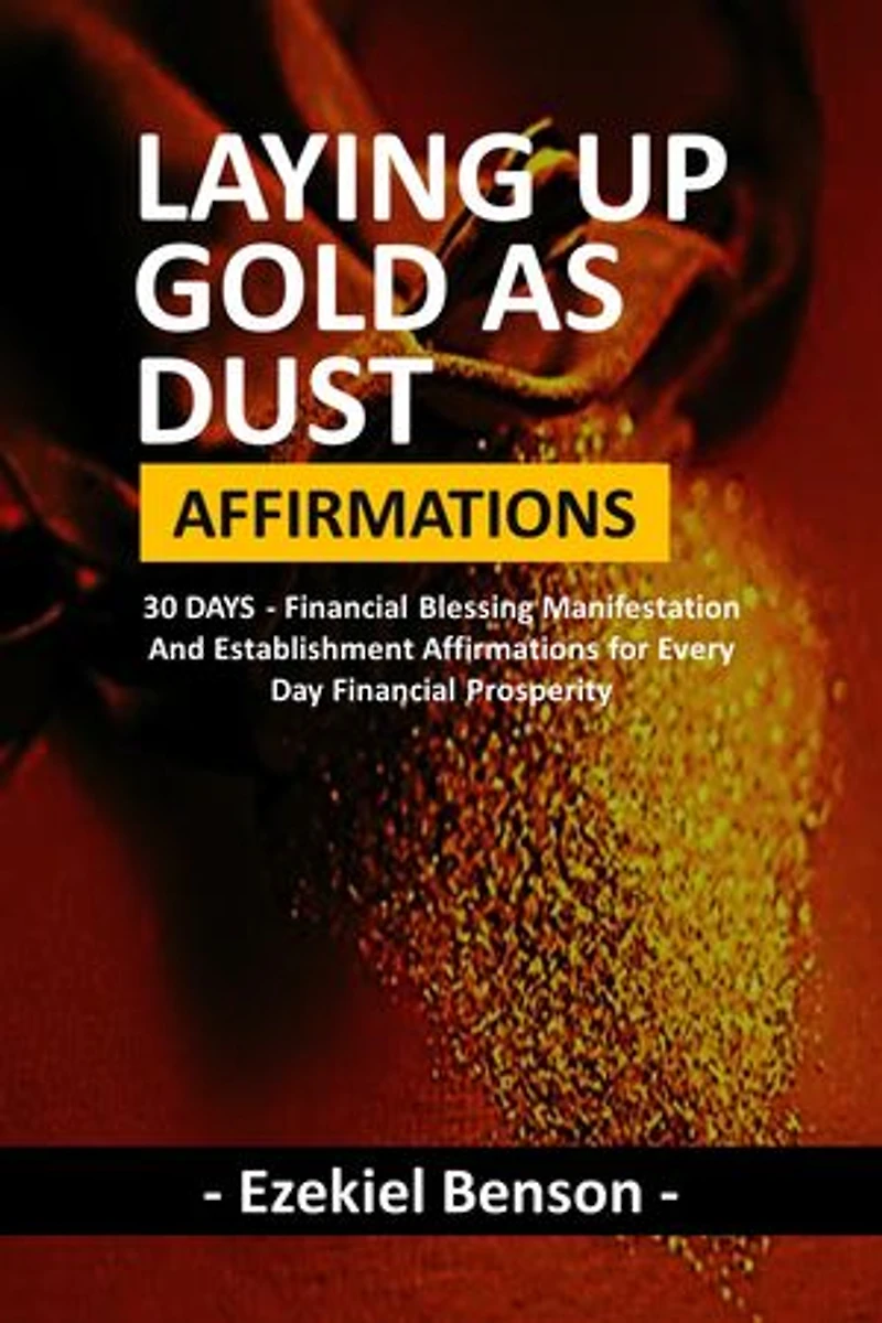 Laying Up Gold As Dust Affirmations (Reusable Edition): 30 DAYS - Financial Blessing Manifestation And Establishment Affirmations for Every Day Financial Prosperity