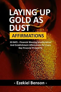 Laying Up Gold As Dust Affirmations (Reusable Edition): 30 DAYS - Financial Blessing Manifestation And Establishment Affirmations for Every Day Financial Prosperity