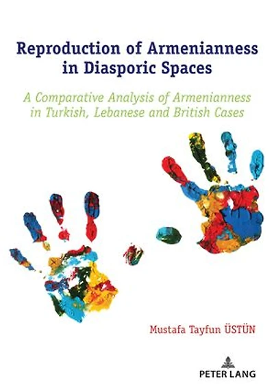Reproduction of Armenianness Diasporic Spaces: A Comparative Analysis Turkish, Lebanese and British Cases