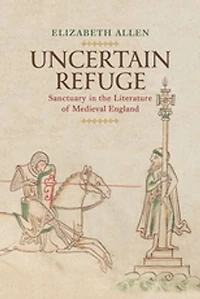Uncertain Refuge: Sanctuary The Literature Of Medieval England