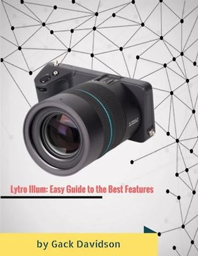 Lytro Illum: Easy Guide to the Best Features