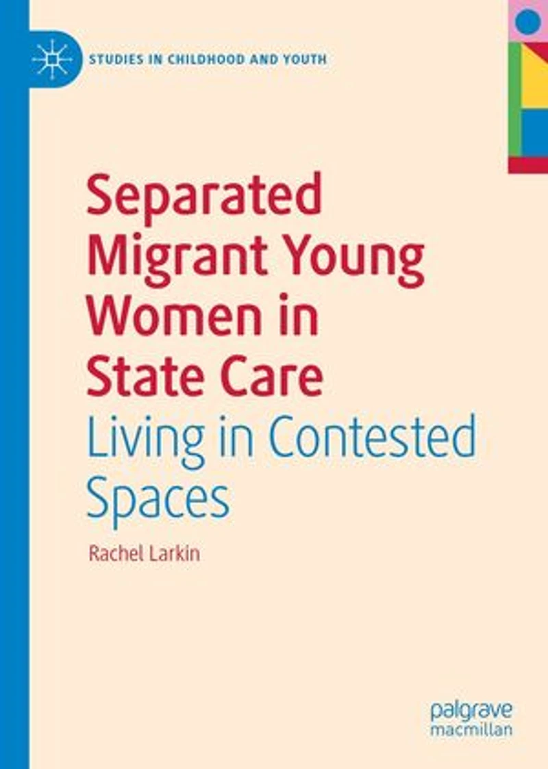Separated Migrant Young Women State Care: Living Contested Spaces