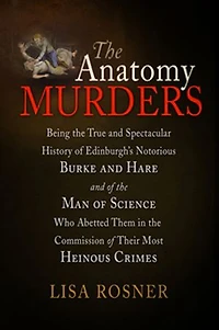 the Anatomy Murders: Being True and Spectacular History of Edinburgh's Notorious Burke Hare Man Science Who Abetted Them Commission Their Most Heinous Crimes