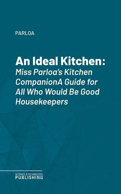 An Ideal Kitchen: Miss Parloa's Kitchen CompanionA Guide for All Who Would Be Good Housekeepers