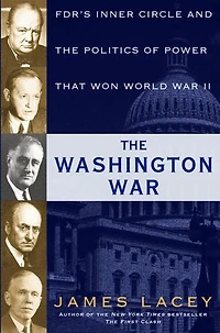 The Washington War: Fdr's Inner Circle And Politics Of Power That Won World War Ii