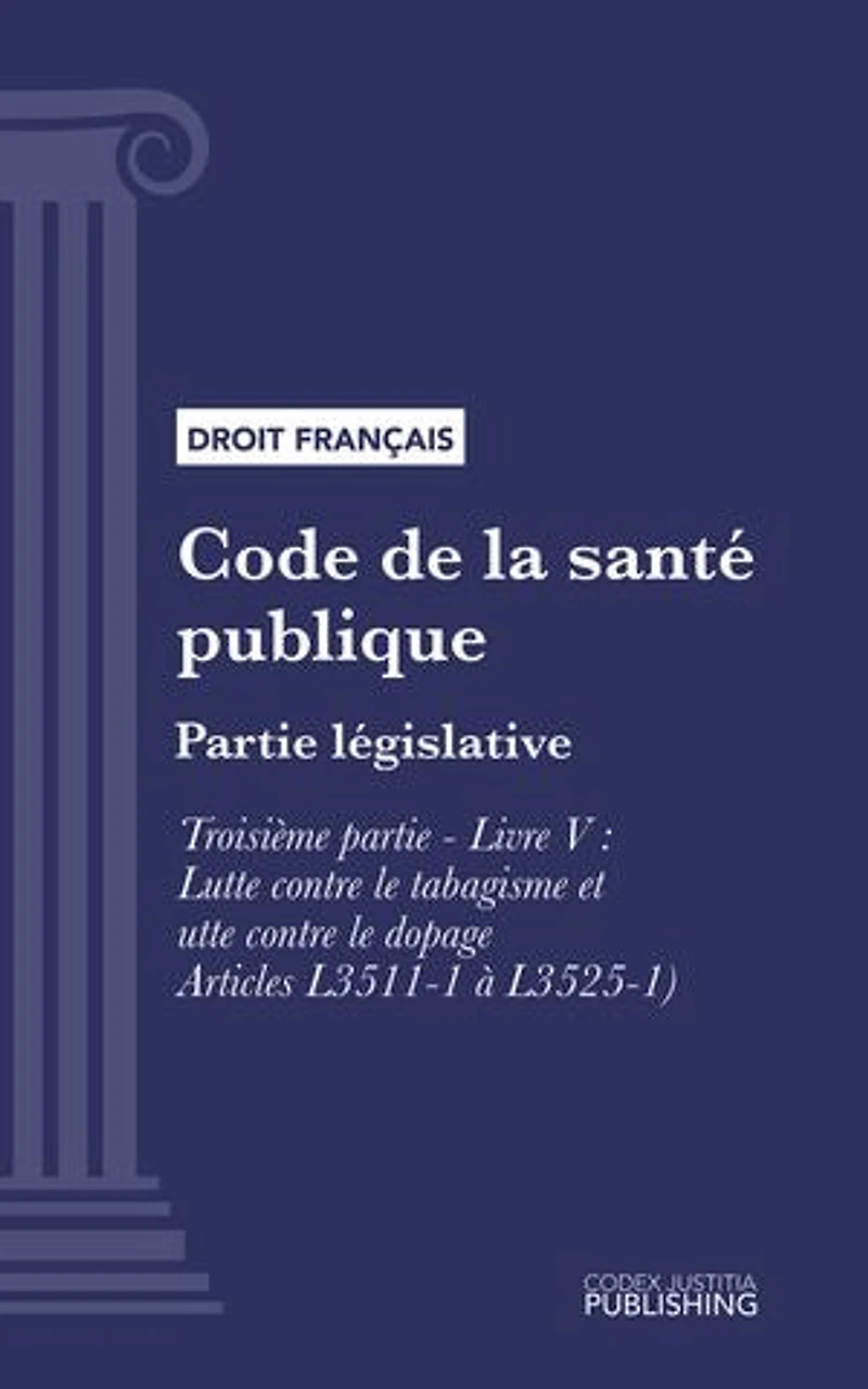 Code de la santé publique: Partie législative -Troisième partie : Lutte contre les maladies et dépendances. - Livre V : Lutte contre le tabagisme et lutte contre le dopage (droit français)
