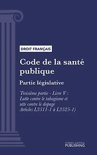 Code de la santé publique: Partie législative -Troisième partie : Lutte contre les maladies et dépendances. - Livre V : Lutte contre le tabagisme et lutte contre le dopage (droit français)