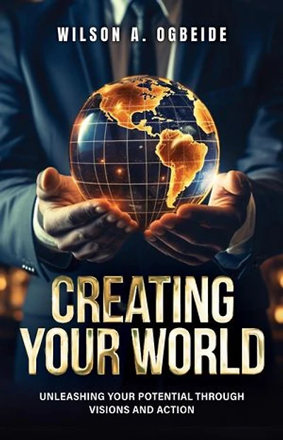 Creating Your World: Unleashing Your Potential Through Visions and Action