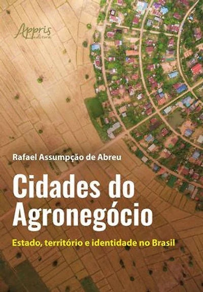 Cidades do Agronegócio: Estado, Território e Identidade no Brasil