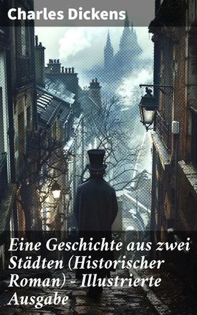Eine Geschichte aus zwei Städten (Historischer Roman) - Illustrierte Ausgabe: Klassiker der Weltliteratur - Die Geschichte aus den Wirren der Französischen Revolution