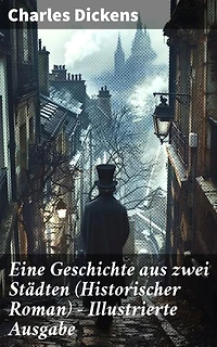 Eine Geschichte aus zwei Städten (Historischer Roman) - Illustrierte Ausgabe: Klassiker der Weltliteratur - Die Geschichte aus den Wirren der Französischen Revolution