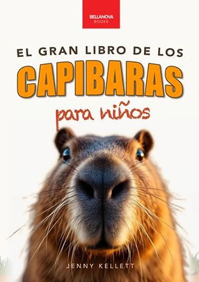 El Gran Libro de los Capibaras para Niños: ¡Más de 100 datos asombrosos, fotos, cuestionarios y mucho más!
