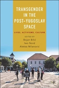 Transgender the Post-Yugoslav Space: Lives, Activisms, Culture