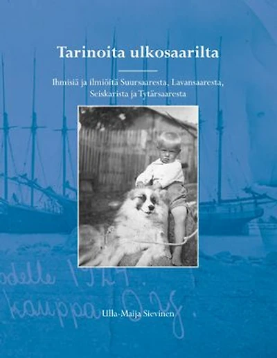 Tarinoita ulkosaarilta: Ihmisiä ja ilmiöitä Suursaaresta, Lavansaaresta, Seiskarista ja Tytärsaaresta