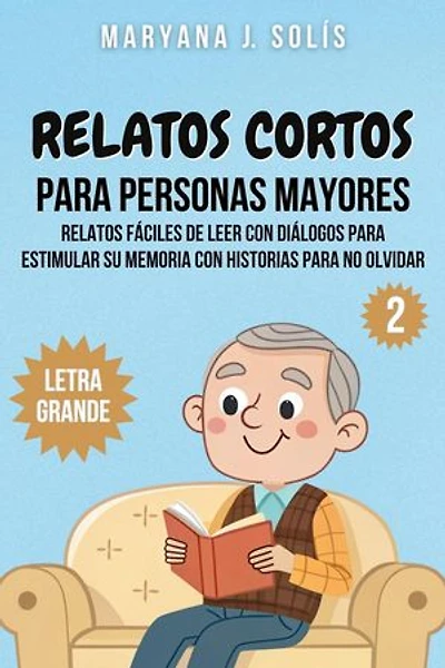 Relatos Cortos Para Personas Mayores: Relatos Fáciles De Leer Con Diálogos Para Estimular Su Memoria Con Historias Para No Olvidar: Relatos Cortos Con Letra Grande, #2