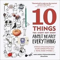 10 Things You Might Not Know about Nearly Everything: A Collection of Fascinating Historical, Scientific and Cultural Trivia People, Places