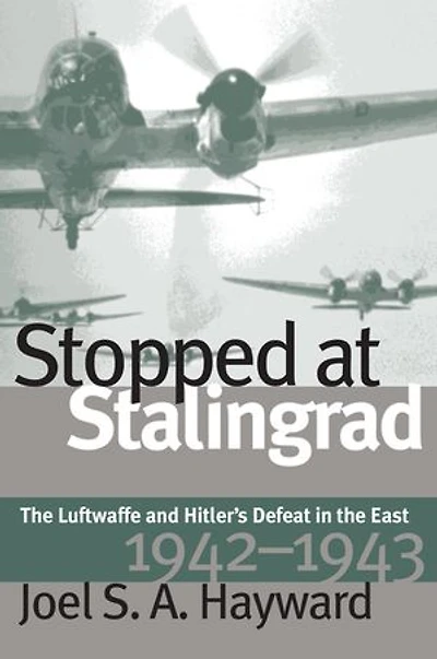 Stopped at Stalingrad: the Luftwaffe and Hitler's Defeat East, 1942-1943