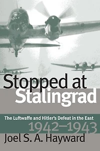 Stopped at Stalingrad: the Luftwaffe and Hitler's Defeat East, 1942-1943