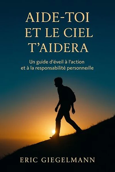 Aide-toi et le ciel t’aidera, Un guide d’éveil à l’action et à la responsabilité personnelle: Développement personnel et spiritualité