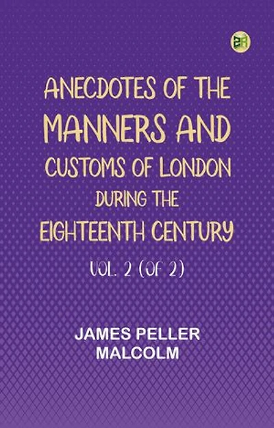 Anecdotes of the Manners and Customs of London during the Eighteenth Century; Vol. 2 (of 2)