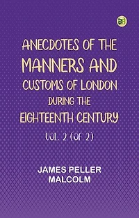 Anecdotes of the Manners and Customs of London during the Eighteenth Century; Vol. 2 (of 2)