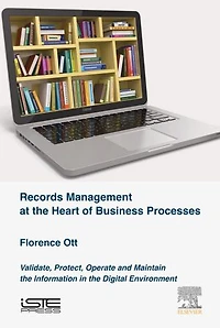 Records Management at the Heart of Business Processes: Validate, Protect, Operate and Maintain Information Digital Environment