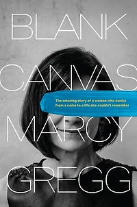 Blank Canvas: The Amazing Story of a Woman Who Awoke from Coma to Life She Couldn’t Remember