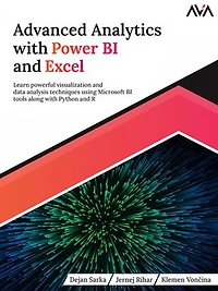 Advanced Analytics with Power BI and Excel: Learn powerful visualization and data analysis techniques using Microsoft BI tools along with Python and R