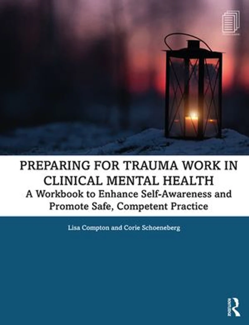 Preparing For Trauma Work Clinical Mental Health: A Workbook To Enhance Self-awareness And Promote Safe, Competent Practice