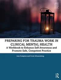 Preparing For Trauma Work Clinical Mental Health: A Workbook To Enhance Self-awareness And Promote Safe, Competent Practice