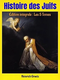 Histoire des Juifs: De la sortie d’Égypte (-1400) à 1880 (après J.-C.) - Édition intégrale : Les 5 Tomes