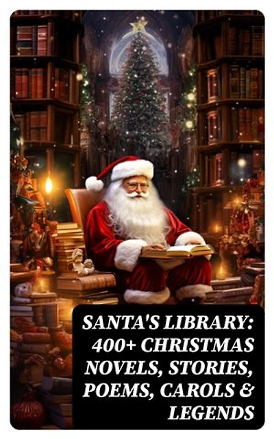 Santa's Library: 400+ Christmas Novels, Stories, Poems, Carols & Legends: The Gift of the Magi, A Christmas Carol, Silent Night, The Three Kings, Little Lord Fauntleroy…