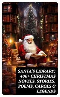 Santa's Library: 400+ Christmas Novels, Stories, Poems, Carols & Legends: The Gift of the Magi, A Christmas Carol, Silent Night, The Three Kings, Little Lord Fauntleroy…