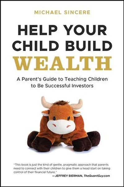 Help Your Child Build Wealth: A Parent's Guide To Teaching Children Be Successful Investors