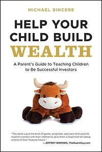 Help Your Child Build Wealth: A Parent's Guide To Teaching Children Be Successful Investors
