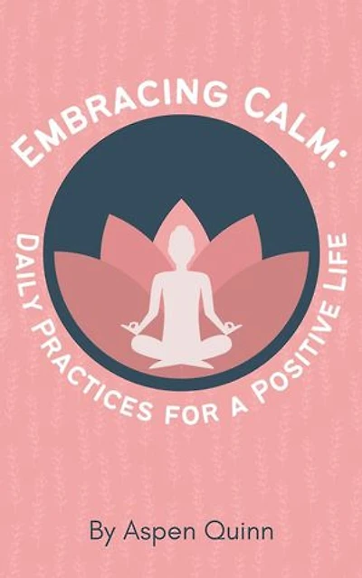Embracing Calm: Daily Practices for a Positive Life