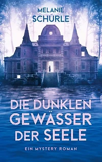 Die dunklen Gewässer der Seele: Ein Gothic-Mystery-Roman voller Liebe und dunkler Geheimnisse