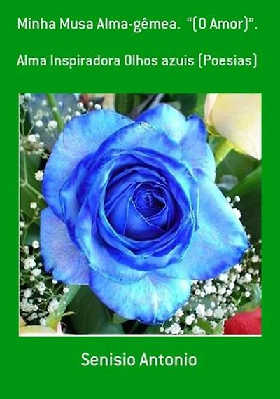 Minha Musa Alma-gêmea. “(O Amor)”.: Alma Inspiradora Olhos azuis. (Poesias)