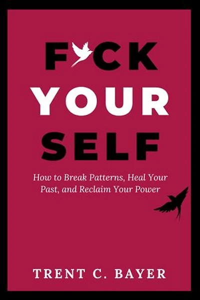 F*ck Yourself: How to Break Patterns, Heal Your Past, and Reclaim Your Power