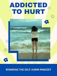 Addicted to Hurt: Rewiring the Self-Harm Mindset