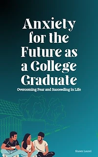 Anxiety for the Future as a College Graduate: Overcoming Fear and Succeeding in Life