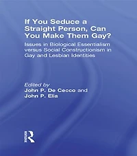 If You Seduce a Straight Person, Can Make Them Gay?: Issues Biological Essentialism Versus Social Constructionism Gay and Lesbian Identities