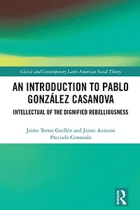 An Introduction to Pablo Gonzalez Casanova: Intellectual of the Dignified Rebelliousness