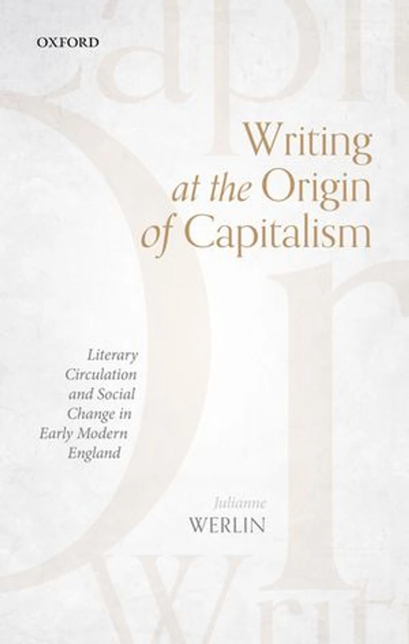 Writing At The Origin Of Capitalism: Literary Circulation And Social Change Early Modern England